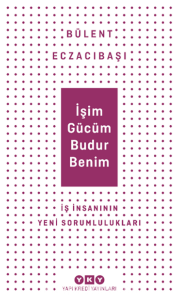 İşim Gücüm Budur Benim-İş İnsanının Yeni Sorumlulukları